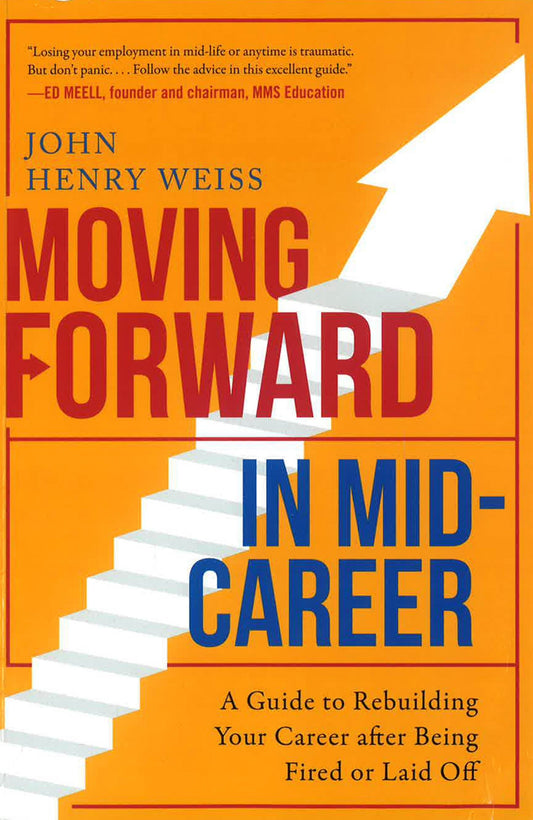 Moving Forward in Mid-Career: A Guide to Rebuilding Your Career After Being Fired or Laid Off