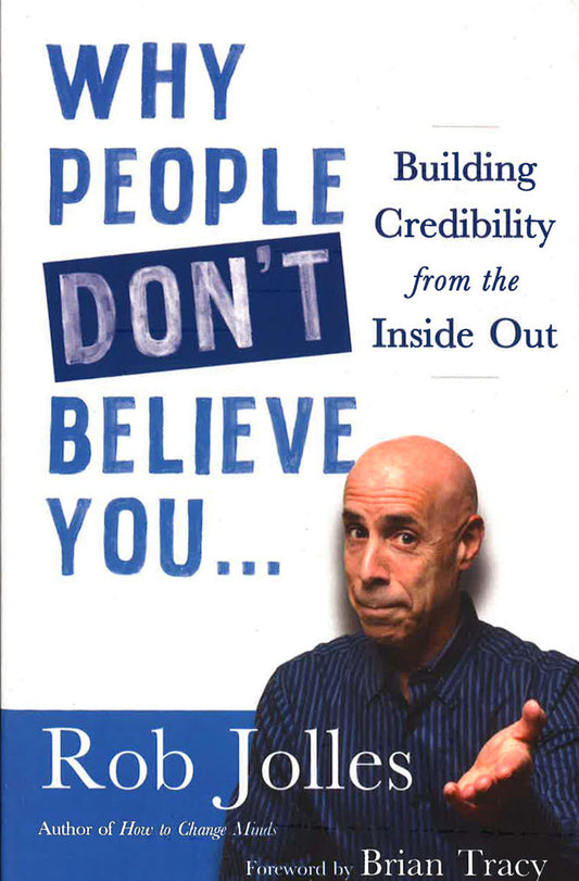 Why People Don't Believe You...: Building Credibility From The Inside Out