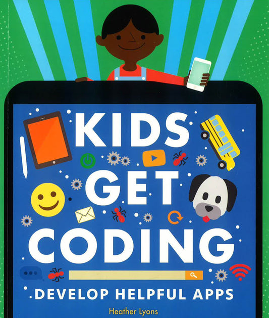 Kids Get Coding: Develop Helpful Apps