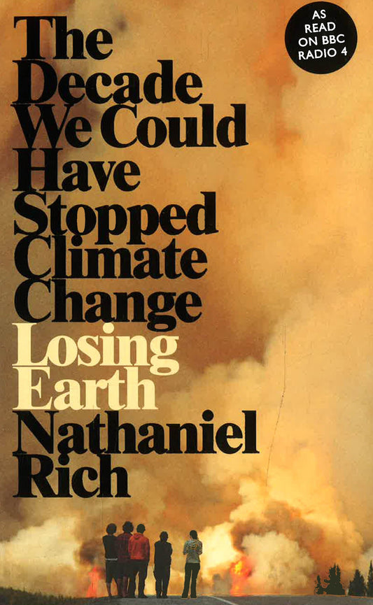 Losing Earth: The Decade We Could Have Stopped Climate Change