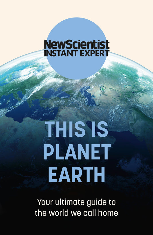New Scientist Instant Expert: This Is Planet Earth