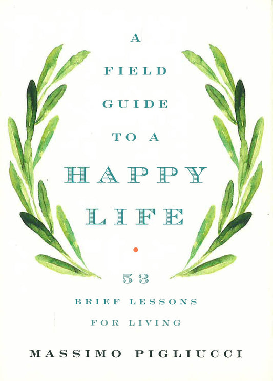 A Field Guide To A Happy Life: 53 Brief Lessons For Living