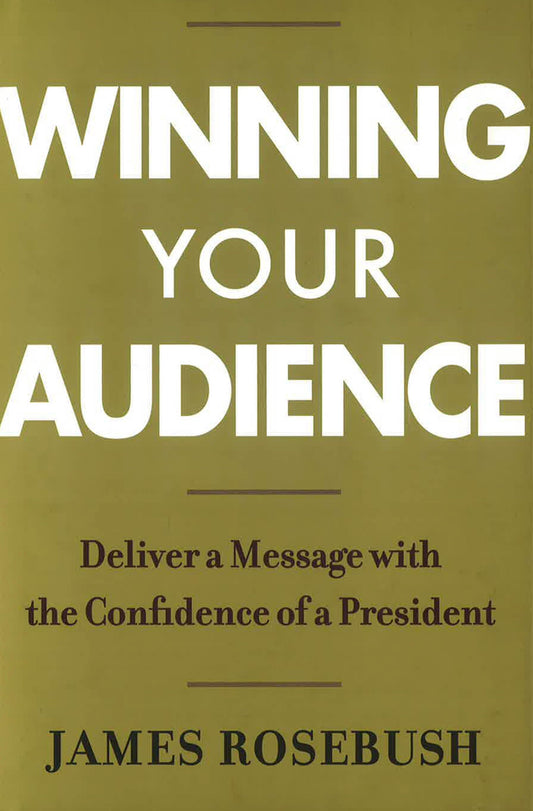Winning Your Audience: Deliver A Message With The Confidence Of A President