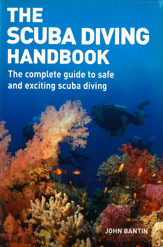 The Scuba Diving Handbook: The Complete Guide To Safe And Exciting Scuba Diving