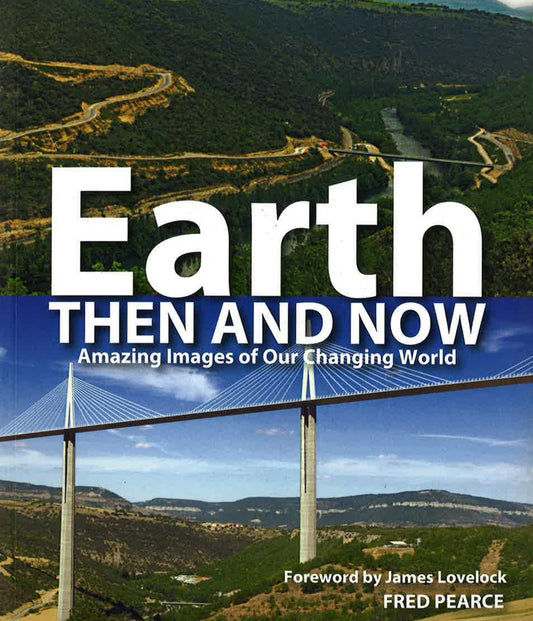 Earth Then And Now: Amazing Images Of Our Changing World