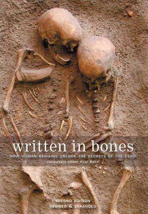 Written In Bones: How Human Remains Unlock The Secrets Of The Dead