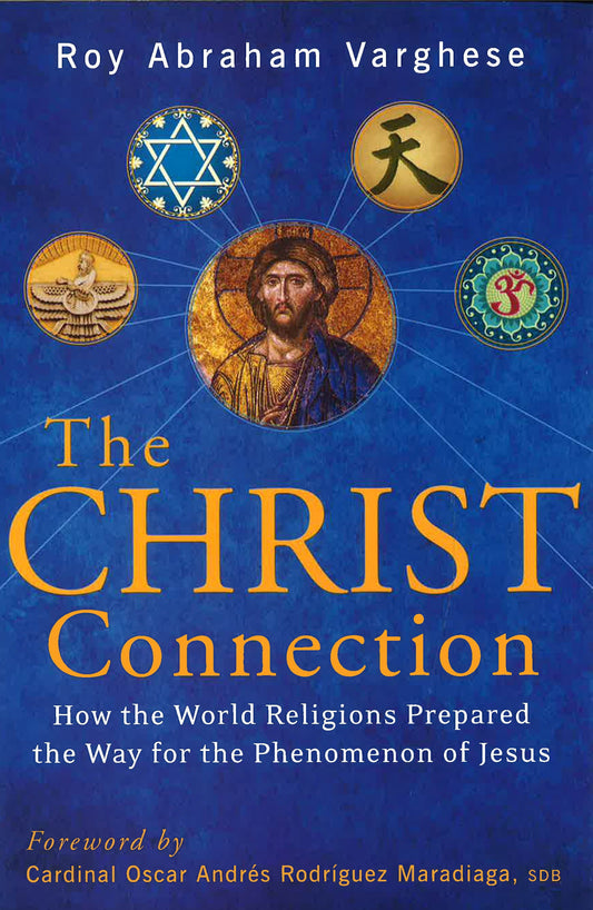 The Christ Connection : How The World Religions Prepared The Way For The Phenomenon Of Jesus