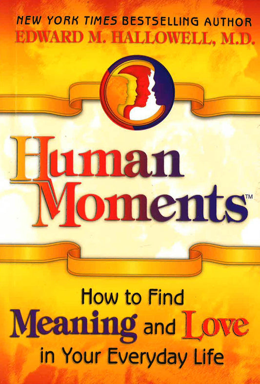 Human Moments: How To Find Meaning And Love In Your Everyday Life