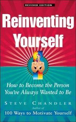Reinventing Yourself : How To Become The Person Youve Always Wanted To Be