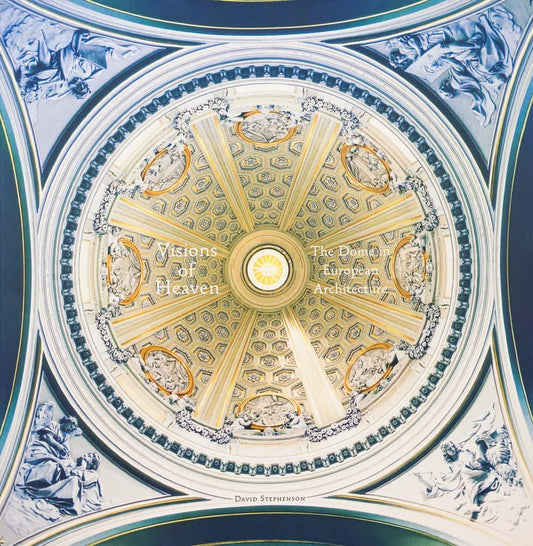 Visions Of Heaven: The Dome In European Architecture