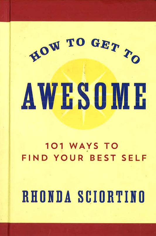 How To Get To Awesome: 101 Ways To Find Your Best Self (Little Book. Big Idea.)