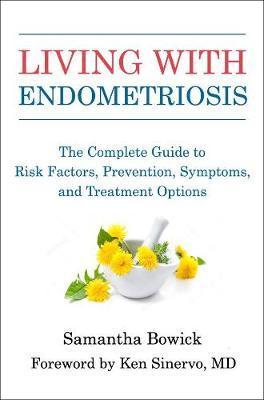 Living With Endometriosis : The Complete Guide To Risk Factors, Prevention, Symptoms, And Treatment Options