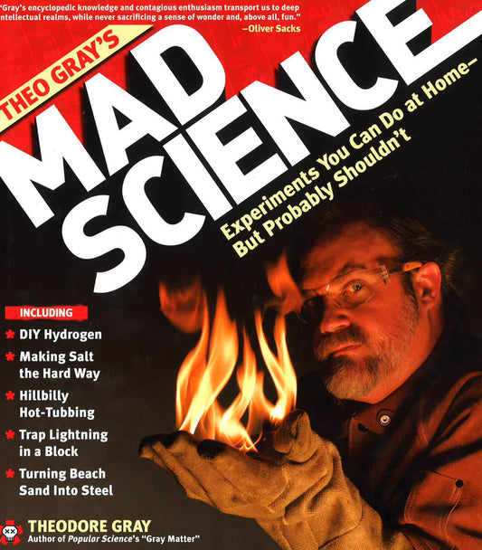 Theo Gray's Mad Science : Experiments You Can Do At Home - But Probably Shouldn't
