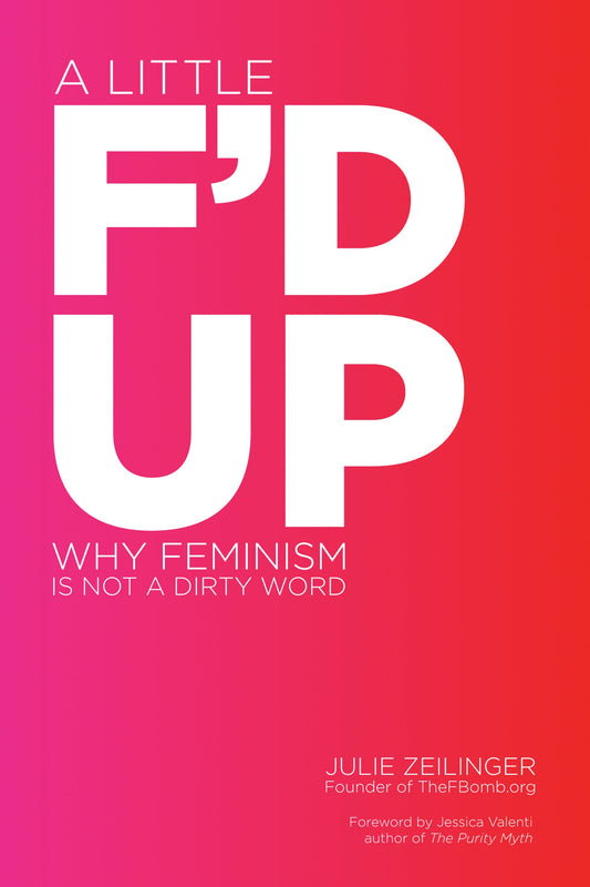 A Little F'D Up: Why Feminism Is Not A Dirty Word