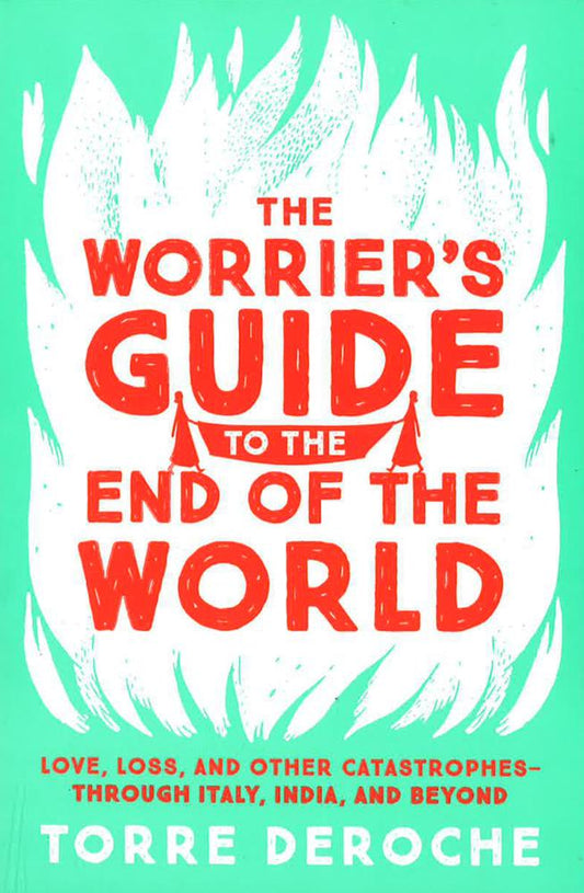 The Worrier's Guide To The End Of The World: Love, Loss, And