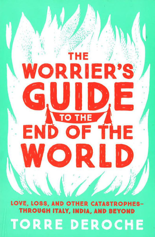 The Worrier'S Guide To The End Of The World: Love, Loss, And