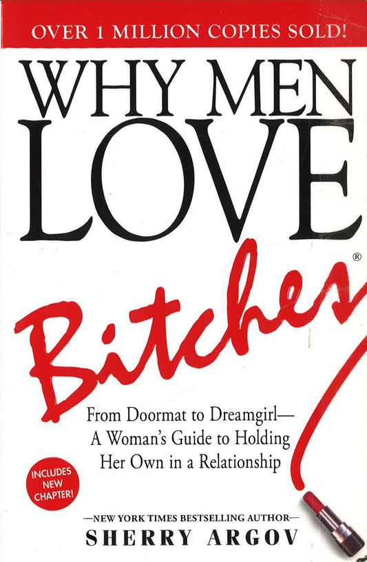 Why Men Love Bitches : From Doormat To Dreamgirl-A Woman's Guide To Holding Her Own In A Relationship