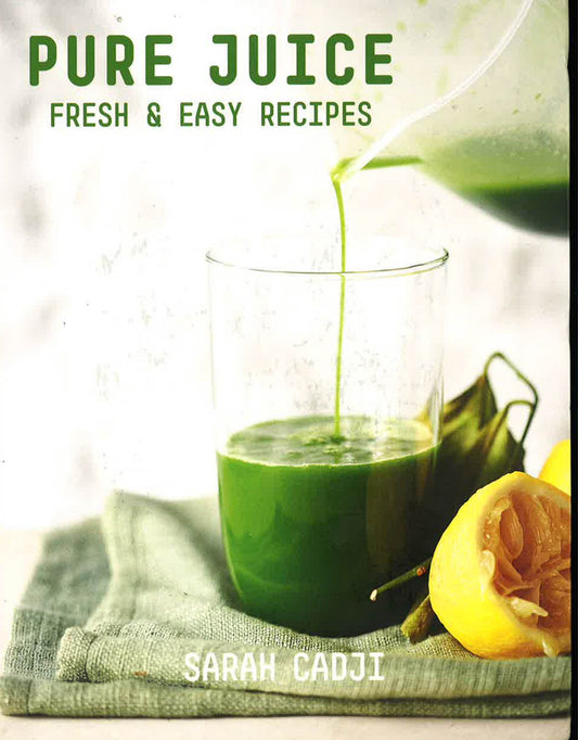 Pure Juice: Fresh And Easy Recipes