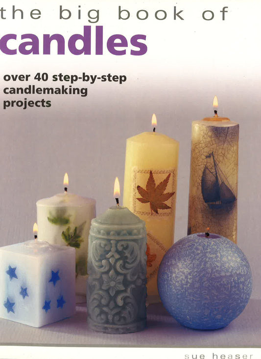 The Big Book Of Candles: Over 40 Step-By-Step Candlemaking Projects