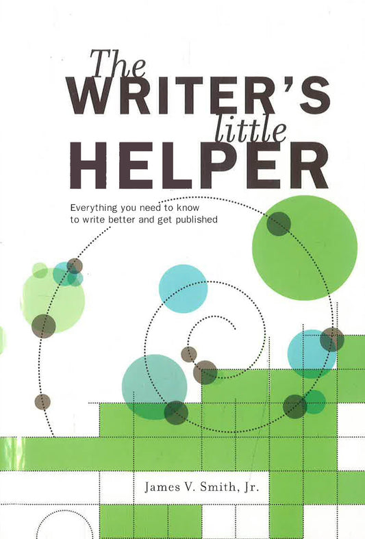 The Writer's Little Helper : Everything You Need to Know to Write Better and Get Published