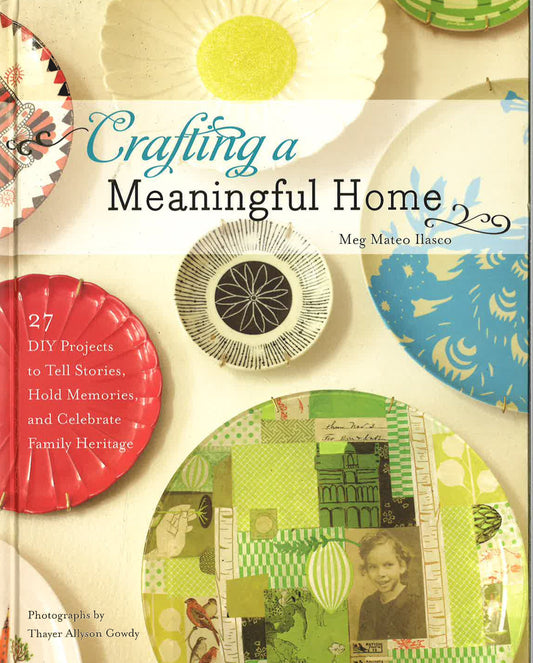 Crafting A Meaningful Home: 27 Diy Projects To Tell Stories, Hold Memories, And Celebrate Family Heritage