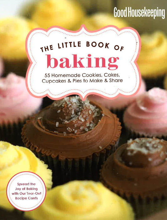 Good Housekeeping The Little Book Of Baking: 55 Homemade Cookies Cakes Cupcakes & Pies To Make