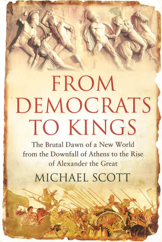 From Democrats to Kings : The Brutal Dawn of a New World from the Downfall of Athens to the Rise of Alexander the Great