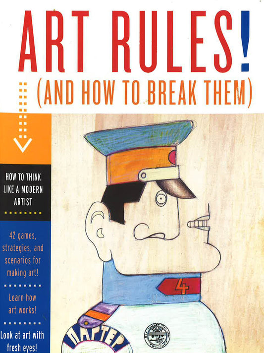 Art Rules! (And How To Break Them) : How To Think Like A Modern Artist
