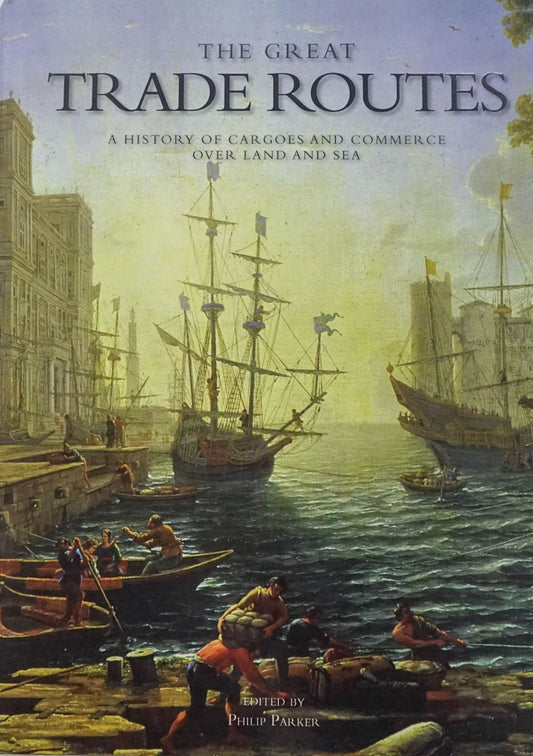 Great Trade Routes : A History Of Cargoes And Commerce Over