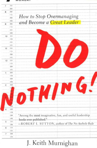 Do Nothing!: How To Stop Overmanaging And Become A Great Leader