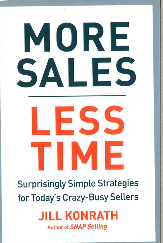 More Sales, Less Time: Surprisingly Simple Strategies For Today's Crazy-Busy Sellers