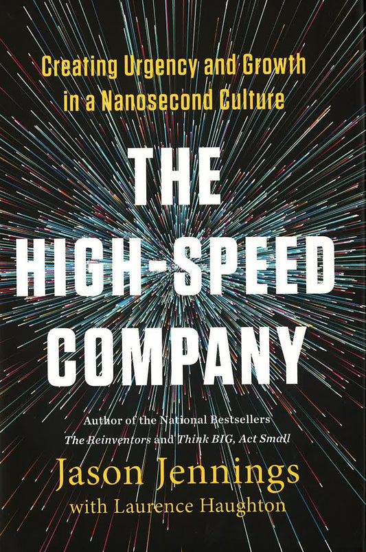 The High-Speed Company: Creating Urgency And Growth In A Nanosecond Culture