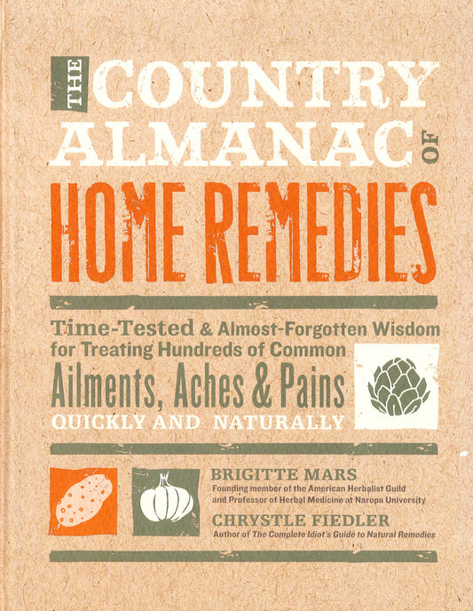 The Country Almanac Of Home Remedies: Time-Tested & Almost Forgotten Wisdom For Treating Hundreds Of Common Ailments, Aches & Pains Quickly And Natura