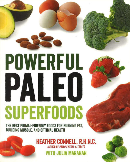 Powerful Paleo Superfoods: The Best Primal-Friendly Foods For Burning Fat, Building Muscle And Optimal Health