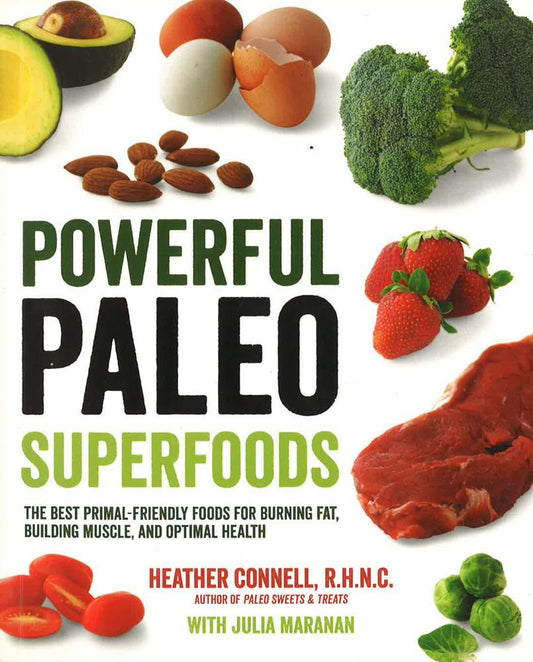 Powerful Paleo Superfoods: The Best Primal-Friendly Foods For Burning Fat, Building Muscle And Optimal Health