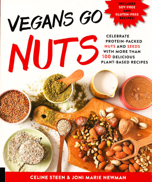 Vegans Go Nuts: Celebrate Protein-Packed Nuts And Seeds With More Than 100 Delicious Plant-Based Recipes