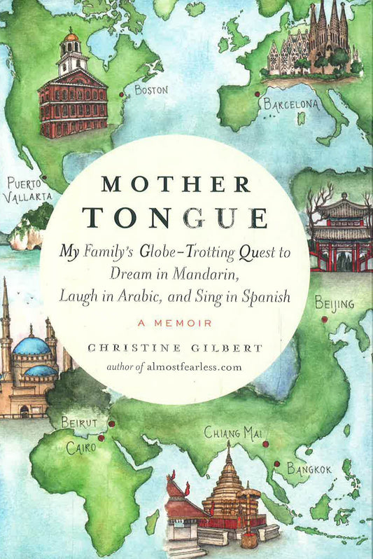 Mother Tongue : My Family's Globe-Trotting Quest to Dream in Mandarin, Laugh in Arabic, and Sing in Spanish