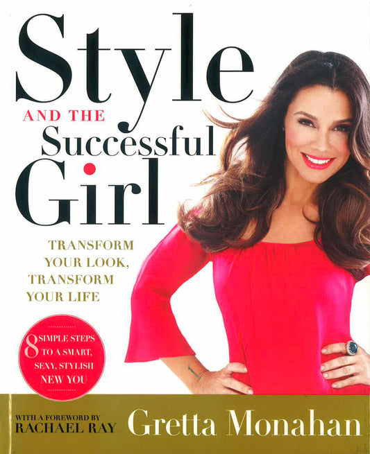 Style And The Successful Girl: Transform Your Look, Transform Your Life