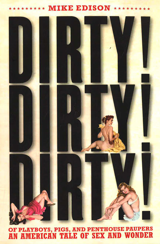 Dirty! Dirty! Dirty!: Of Playboys, Pigs, And Penthouse Paupersaan American Tale Of Sex And Wonder