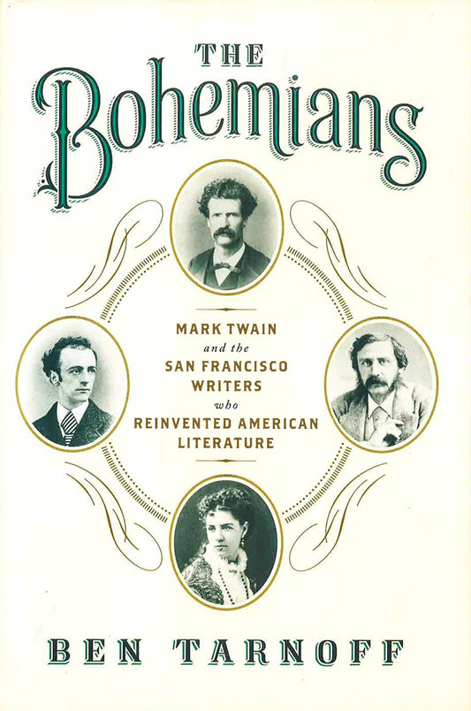 The Bohemians : Mark Twain And The San Francisco Writers Who Reinvented American Literature