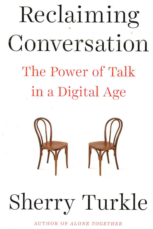 Reclaiming Conversation: The Power Of Talk In A Digital Age