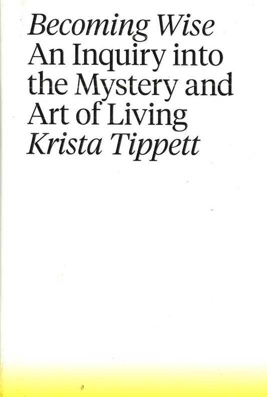 Becoming Wise : An Inquiry Into The Mystery And Art Of Living