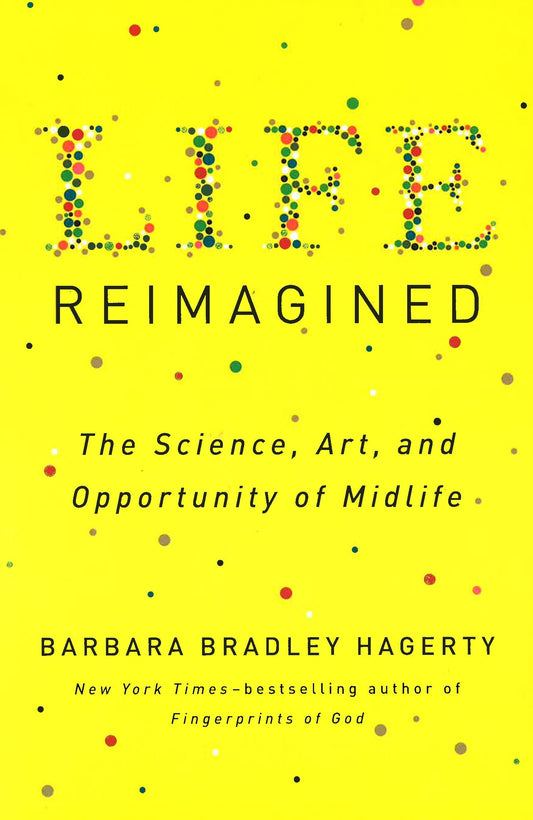 Life Reimagined : The Science, Art, And Opportunity Of Midlife