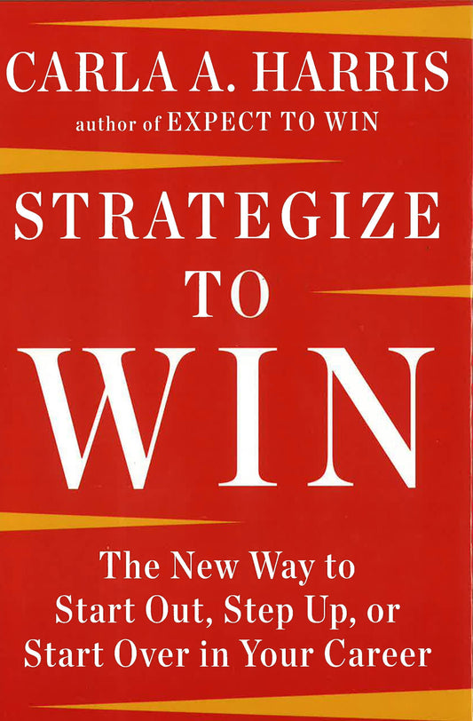Strategize To Win: The New Way To Start Out, Step Up, Or Start Over In Your Career