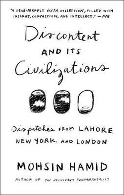 Discontent And Its Civilizations: Dispatches From Lahore, New York, And London