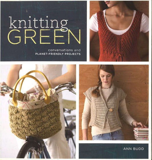 Knitting Green: Conversations And Planet Friendly Projects