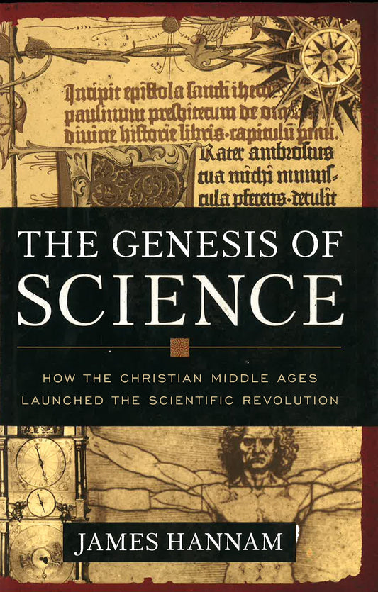 The Genesis Of Science : How The Christian Middle Ages Launched The Scientific Revolution