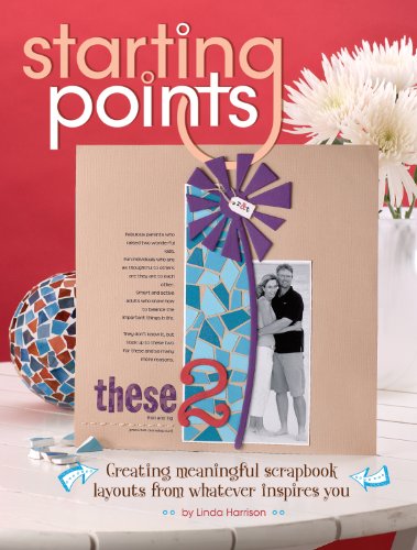 Starting Points: Creating Meaningful Scrapbook Layouts from Whatever Inspires You