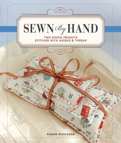 Sewn By Hand: Two Dozen Projects Stitched With Needle & Thread