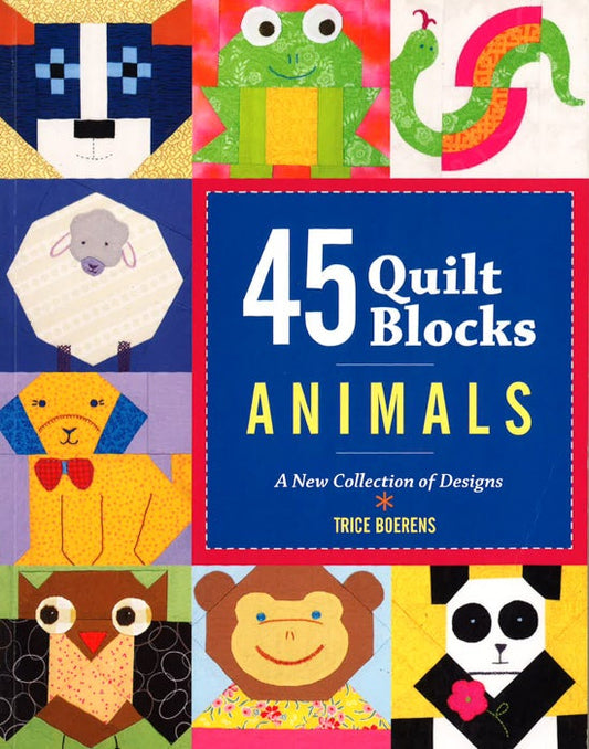 45 Quilt Blocks - Animals: A New Collection Of Designs